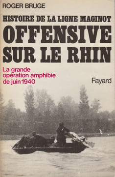 Histoire de la Ligne Maginot, III. Offensive sur le Rhin. La grande opération amphibie de juin 1940.. BRUGE (Roger).