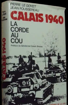 Calais 1940 : la corde au cou.. LE GOYET (Pierre) et Jean FOUSSEREAU.