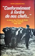 “Conformément à l'ordre de nos chefs...” Le drame des forces de l'ordre sous l'Occupation. par LONGUECHAUD (Henri).