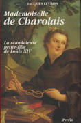 Mademoiselle de Charolais. La scandaleuse petite-fille de Louis XIV. par LEVRON (Jacques) et Élisabeth Talandier.