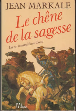 Le Chêne de la sagesse. Un roi nommé Saint-Louis.. MARKALE (Jean).