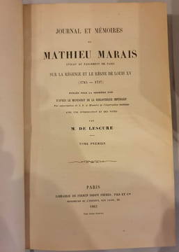Journal et Mémoires de Mathieu Marais, avocat au Parlement de Paris, sur la Régence et le règne de Louis XV (1715-1737), publiés pour la première fois ...