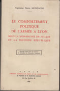 Le comportement politique de l'armée à Lyon sous la Monarche de Juillet et la Seconde République. (Thèse). par MONTAGNE (Capitaine Pierre).