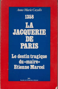 1358 : La Jacquerie de Paris. Le destin tragique du « maire » Etienne Marcel.