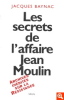 Les Secrets de l'affaire Jean Moulin. Contexte, causes et circonstances. Archives inédites sur la Résistance.. BAYNAC (Jacques).