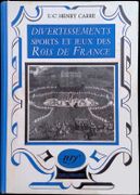 Divertissements, sports et jeux des Rois de France. par CARRÉ (Lt.-Colonel Henry).