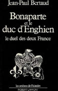 Bonaparte et le duc d'Enghien. Le duel des deux France. par BERTAUD (Jean-Paul).