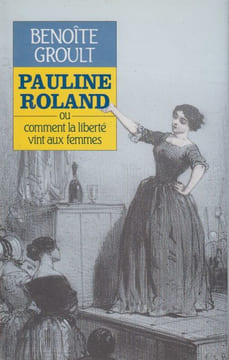 Pauline Roland, ou comment la liberté vint aux femmes.. GROULT (Benoîte).