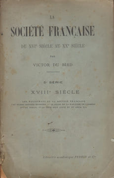 La Société française du XVIe siècle au XXe siècle. 5e série. XVIIIe siècle.. DU BLED (Victor).