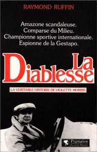 La Diablesse. La véritable histoire de Violette Morris, amazone scandaleuse, comparse du Milieu, championne sportive internationale, espionne de la Gestapo.