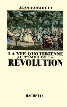 La Vie quotidienne au temps de la Révolution.. ROBIQUET (Jean).