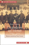 Un gendarme aux colonies. Madagascar, Indochine, 1895-1907. Mémoires commentés par Patrice Vermeren. par VERMEREN (Henri).