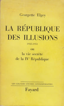 La République des illusions, ou la vie secrète de la IVe République (1945-1951).. ELGEY (Georgette).