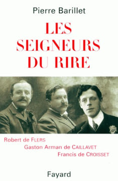 Les Seigneurs du Rire : Robert de Flers, Gaston de Caillavet, Francis de Croisset.. BARILLET (Pierre).