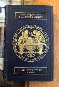 LES MERVEILLES DE LA CÉRAMIQUE OU L'ART DE FAÇONNER ET DÉCORER LES VASES EN TERRE CUITE, FAIENCE, GRÈS ET PORCELAINE DEPUIS LES TEMPS ANTIQUES JUSQU'À NOS JOURS