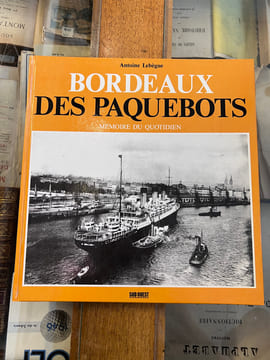 Bordeaux des Paquebots - Mémoire du quotidien . Antoine Lebègue