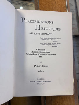 Pérégrinations Historiques au pays romand. Châteaux, Ruines, Monastères, Habitations d'hommes célèbres etc.. Philip Jamin