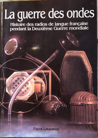 LA GUERRE DES ONDES - HISTOIRE DES RADIOS DE LANGUE FRANÇAISE PENDANT LA DEUXIÈME GUERRE MONDIALE