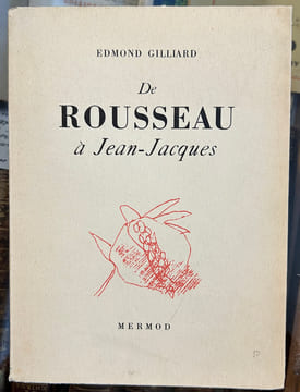 DE ROUSSEAU À JEAN-JACQUES. Edmond Gilliard