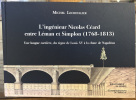 L'ingénieur Nicolas Géard
entre Léman et Simplon (1768-1813)
Une longue carrière, du règne de Louis XV à la chute de Napoléon. Michel Lechevalier