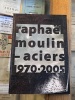Rapha&euml;l Moulin - Aciers
1970 - 2005. Collectif avec : Manuela Giroud, Fran&ccedil;ois Dayer,  Michel H. Favre, Jean-Fran&ccedil;ois Lovey, Pierre-Alain Mauron, ...