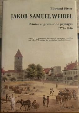 Jakob Samuel Weibel, peintre et graveur de paysage, 1771-1846. Edouard Pittet