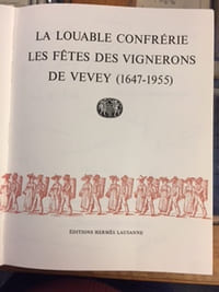 Fête des Vignerons - La louable confrérie. Les fêtes des vignerons de Vevey (1647-1955)