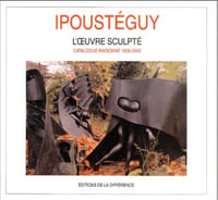 IPOUSTEGUY L OEUVRE SCULPTE CATALOGUE RAISONNE 1938-2000
EDITIONS LA DIFFERENCE