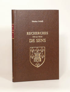 RECHERCHES HISTORIQUES ET ANECDOTIQUES SUR LA VILLE DE SENS, sur son antiquité et ses monuments, recueillies et rédigées par Théodore Tarbé. 