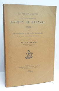 LA VIE ET L'OEUVRE DU TROUBADOUR RAIMON DE MIRAVAL. Etude sur la littérature et la société méridionales à la veille de la guerre des albigeois.