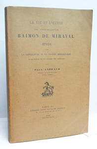 LA VIE ET L'OEUVRE DU TROUBADOUR RAIMON DE MIRAVAL. Etude sur la littérature et la société méridionales à la veille de la guerre des albigeois.