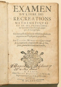 EXAMEN DU LIVRE DES RECREATIONS MATHEMATIQUES et de ses problèmes en Geometrie, Mechanique, Optique, & Catoptrique. Où sont aussi discutées & restablies plusieurs experiences Physiques y proposées.