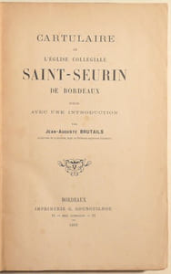 CARTULAIRE DE L'ÉGLISE COLLÉGIALE SAINT-SEURIN DE BORDEAUX publié avec une introduction par Jean-Auguste Brutails.