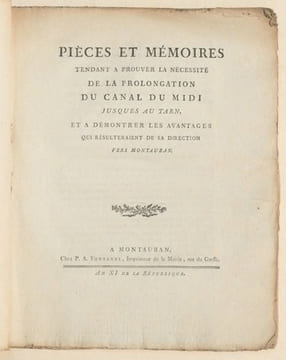PIÈCES ET MÉMOIRES tendant à prouver la nécessité de la prolongation du Canal du Midi jusques au Tarn, et à démontrer les avantages qui résulteraient ...