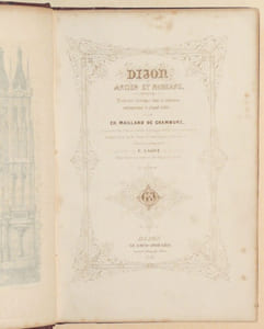 DIJON ANCIEN ET MODERNE. Recherches historiques tirées de monumens [sic] contemporains la plupart inédits. Illustré par E. SAGOT, architecte.