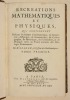 RÉCRÉATIONS MATHÉMATIQUES ET PHYSIQUES, qui contiennent plusieurs problèmes d'Arithmétique, de Géométrie, d'Optique, de Gnomonique, de Cosmographie, ...