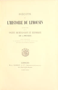 RÉCITS DE L'HISTOIRE DU LIMOUSIN publiés par la Société Archéologique et Historique de Limoges, avec le concours de membres des sociétés savantes des trois départements limousins.