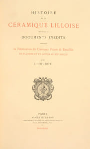 HISTOIRE DE LA CÉRAMIQUE LILLOISE, précédée de documents inédits constatant la Fabrication de Carreaux Peints et Émaillés en Flandre et en Artois au XIVe siècle.