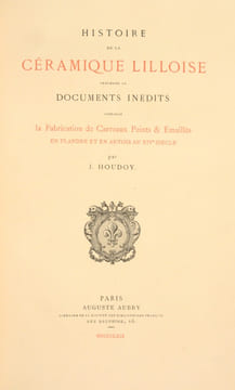 HISTOIRE DE LA CÉRAMIQUE LILLOISE, précédée de documents inédits constatant la Fabrication de Carreaux Peints et Émaillés en Flandre et en Artois au ...
