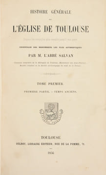HISTOIRE GÉNÉRALE DE L'ÉGLISE DE TOULOUSE depuis les temps les plus reculés jusqu'à nos jours, recueillie des monuments les plus authentiques.. SALVAN ...