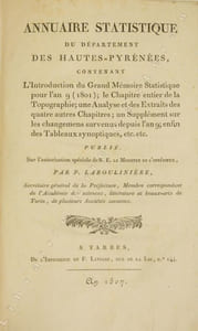 ANNUAIRE STATISTIQUE DU DÉPARTEMENT DES HAUTES-PYRÉNÉES, contenant l'Introduction du Grand Mémoire Statistique pour l'an 9 (1801) ; le Chapitre entier de la Topographie ; une Analyse et des Extraits des quatre autres Chapitres ; un Supplément sur les changemens survenus depuis l'an 9 ; enfin des Tableaux synoptiques, etc. etc.