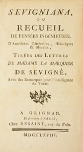 SEVIGNIANA, ou recueil de pensées ingénieuses, d'anecdotes Littéraires, Historiques & Morales, tirées des Lettres de Madame lla marquise de Sevigné, avec des Remarques pour l'intelligence du Texte.