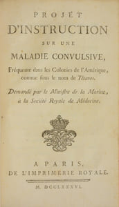 RAPPORT DES COMMISSAIRES DE LA SOCIÉTÉ ROYALE DE MÉDECINE, SUR LE MAL ROUGE DE CAYENNE, ou ÉLÉPHANTIASIS. Imprimé par ordre du roi. [Relié à la suite :] PROJET D'INSTRUCTION SUR UNE MALADIE CONVULSIVE, fréquente dans les Colonies de l'Amérique, connue sous le nom de Tétanos. Demandé par le ministre de la Marine, à la Société Royale de Médecine.