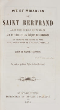 VIE ET MIRACLES DE SAINT BERTRAND avec une notice historique sur la ville et les évêques de Comminges, la légende des saints du pays et la description ...