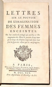 LETTRES SUR LE POUVOIR DE L'IMAGINATION DES FEMMES ENCEINTES. Où l'on combat le préjugé qui attribue à l'Imagination des Mères le pouvoir d'imprimer sur le Corps des Enfans renfermés dans leur sein la figure des objets qui les ont frappées.