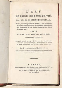 L'ART DE FAIRE LES EAUX-DE-VIE, d'après la doctrine de Chaptal ; où l'on trouve les procédés de Rozier, pour économiser la dépense de leur distillation, et augmenter la spirituosité des Eaux-de-vie de vin, de marcs, de cidre, de grains, etc. ; suivi de l'art de faire les vinaigres simples et composés, avec la méthode en usage à Orléans pour leur fabrication ; les recettes des Vinaigres aromatiques, et les procédés par lesquels on obtient le Vinaigre de bière, de cidre, de lait, de malt, etc.