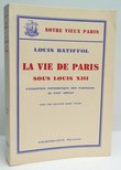 LA VIE DE PARIS SOUS LOUIS XIII. L'existence pittoresque des parisiens au XVIIe siècle. Avec une gravure hors-texte. . BATIFFOL (Louis). 