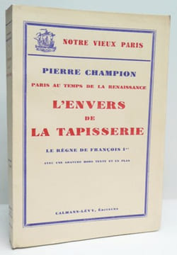 L'ENVERS DE LA TAPISSERIE. Le règne de François Ier. Paris au temps de la Renaissance. Notre vieux Paris. Avec une gravure hors-texte et un plan. . ...