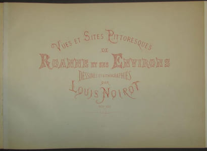 Vues et sites pittoresques de Roanne et ses environs. Dessinées et lithographiées par Louis Noirot.