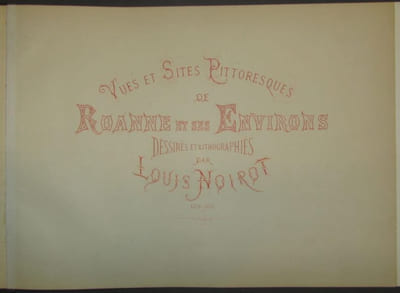 Vues et sites pittoresques de Roanne et ses environs. Dessinées et lithographiées par Louis Noirot.